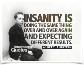 Albert-Einstein-Insanity-is-doing-the-same-thing-over-and-over-again-and-expecting-different-results